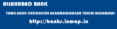 ALLAHABAD BANK  TAMIL NADU CUDDALORE ANNAMALAINAGAR TRICHI ANNAMALAI  banks information 